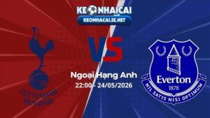 Soi Kèo Tottenham vs Everton 22h00 24/05/2026 - Ngoại Hạng Anh