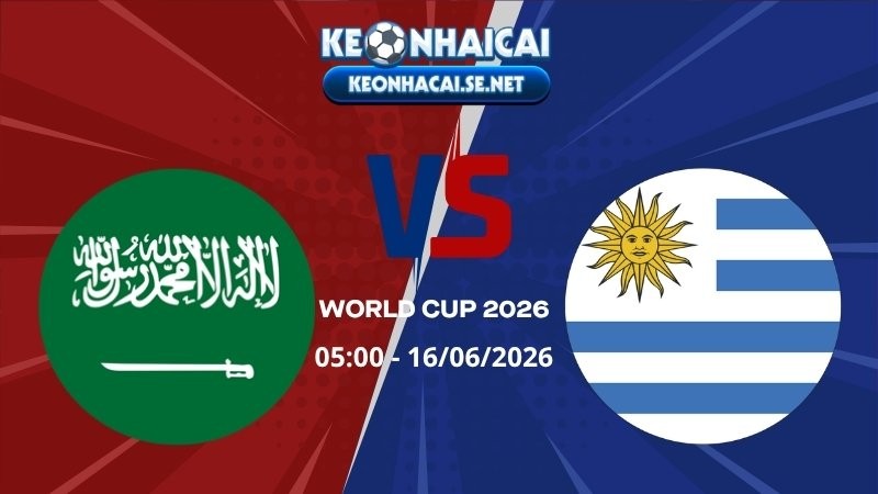 Soi Kèo Ả Rập Saudi vs Uruguay 05h00 16/06/2026 - World Cup 2026