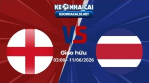 Soi Kèo Anh vs Costa Rica 03h00 11/06/2026 - Giao hữu