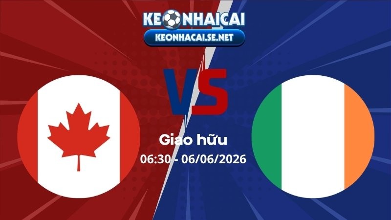 Soi Kèo Canada vs Ireland 06h30 06/06/2026 - Giao hữu quốc tế
