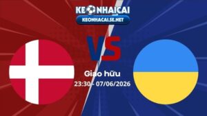 Soi Kèo Đan Mạch vs Ukraina 23h30 07/06/2026 - Giao hữu