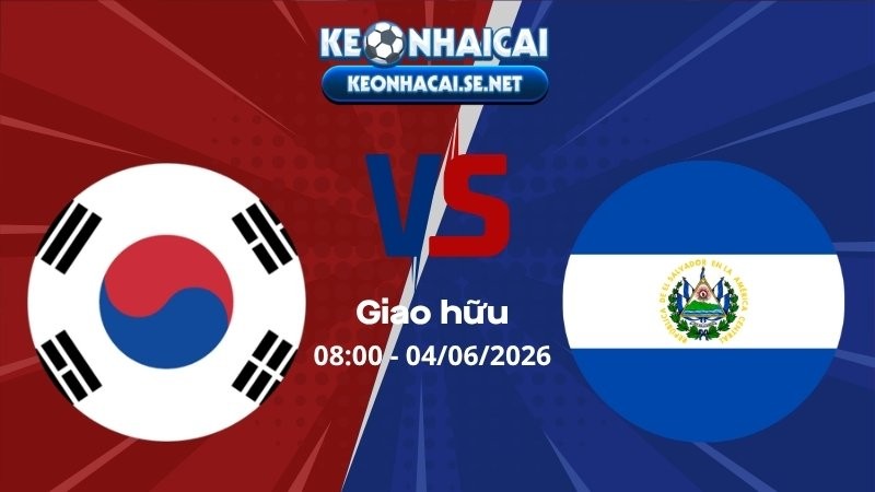 Soi Kèo Hàn Quốc vs El Salvador 08h00 04/06/2026 - Giao hữu