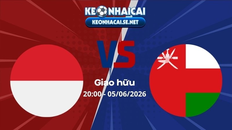 Soi Kèo Indonesia vs Oman 20h00 05/06/2026 - Giao hữu quốc tế