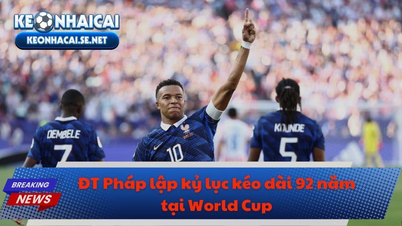 ĐT Pháp lập kỷ lục kéo dài 92 năm tại World Cup