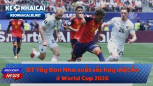 ĐT Tây Ban Nha xuất sắc hủy diệt Áo ở World Cup 2026