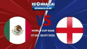 Soi Kèo Mexico vs Anh 07h00 06/07/2026 - World Cup 2026