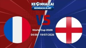 Soi Kèo Pháp vs Anh 04h00 19/07/2026 - World Cup 2026