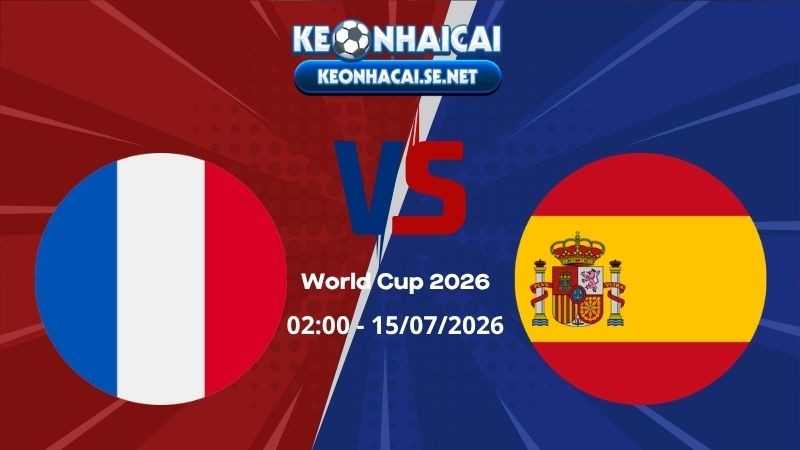 Soi Kèo Pháp vs Tây Ban Nha 02h00 15/07/2026 - World Cup 2026