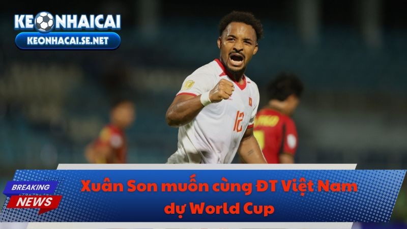 Xuân Son muốn cùng ĐT Việt Nam dự World Cup