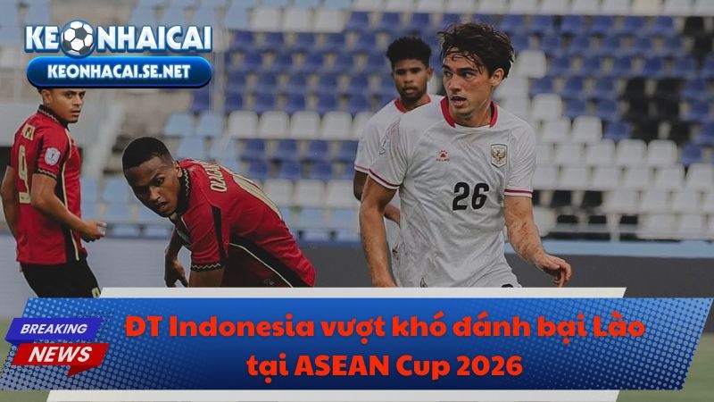 ĐT Indonesia vượt khó đánh bại Lào tại ASEAN Cup 2026